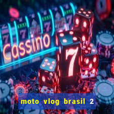 moto vlog brasil 2 dinheiro infinito